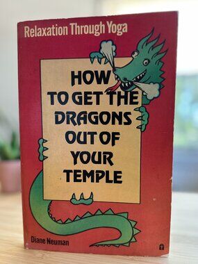 Relaxation Through Yoga: How To Get the Dragons Out of Your Temple By Diane Neum
